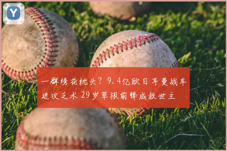 一群绣花枕头？9.4亿欧日耳曼战车进攻乏术 29岁草根前锋成救世主