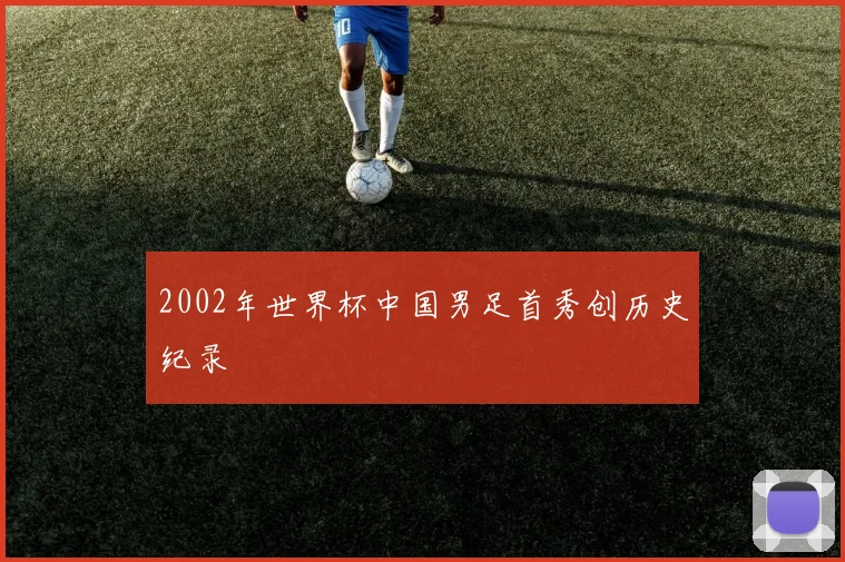2002年世界杯中国男足首秀创历史纪录