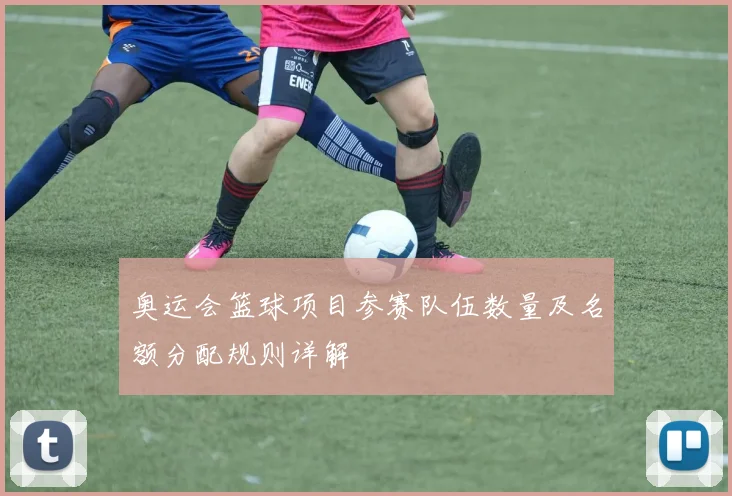 奥运会篮球项目参赛队伍数量及名额分配规则详解
