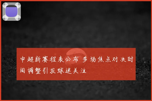 中超新赛程表公布 多场焦点对决时间调整引发球迷关注