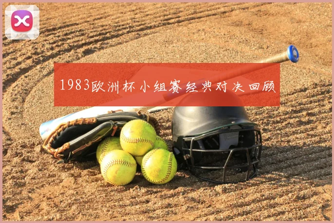 1983欧洲杯小组赛经典对决回顾