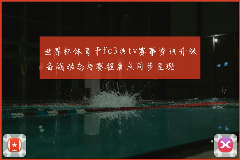 世界杯体育予fc3典tv赛事资讯升级 备战动态与赛程看点同步呈现