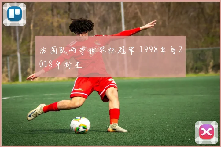 法国队两夺世界杯冠军 1998年与2018年封王