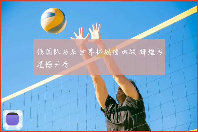 德国队历届世界杯战绩回顾 辉煌与遗憾并存