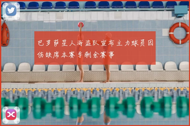 巴罗萨星人海盗队宣布主力球员因伤缺席本赛季剩余赛事