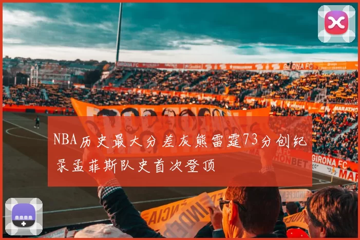 NBA历史最大分差灰熊雷霆73分创纪录孟菲斯队史首次登顶