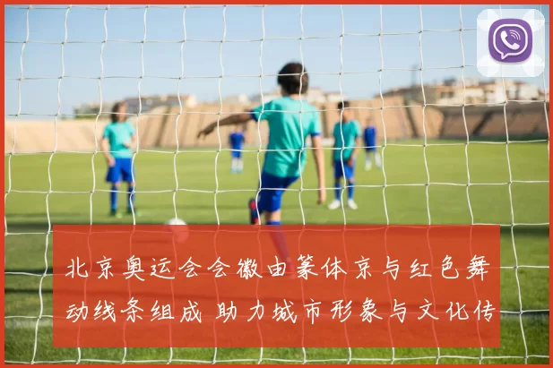 北京奥运会会徽由篆体京与红色舞动线条组成 助力城市形象与文化传播