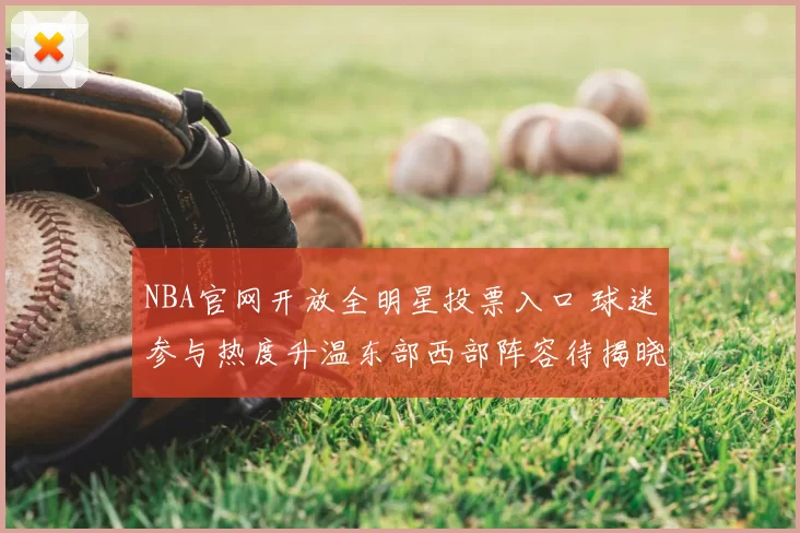 NBA官网开放全明星投票入口 球迷参与热度升温东部西部阵容待揭晓