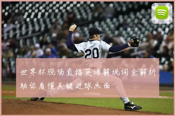 世界杯现场直播英语解说词全解析助你看懂关键进球画面