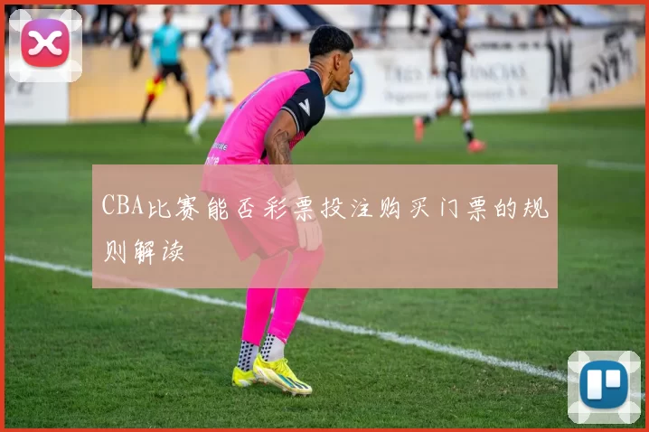 CBA比赛能否彩票投注购买门票的规则解读